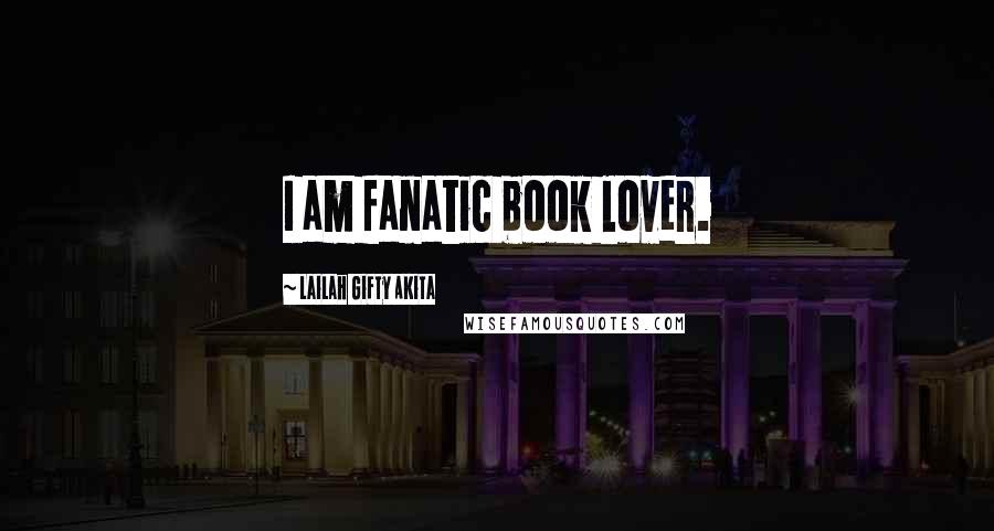 Lailah Gifty Akita Quotes: I am fanatic book lover.