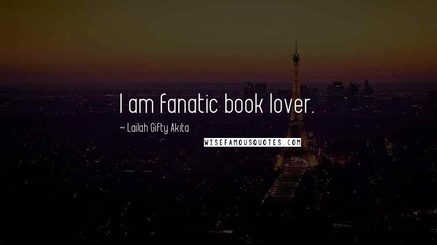 Lailah Gifty Akita Quotes: I am fanatic book lover.