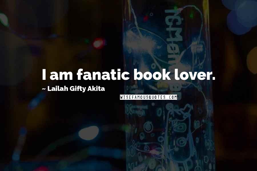 Lailah Gifty Akita Quotes: I am fanatic book lover.
