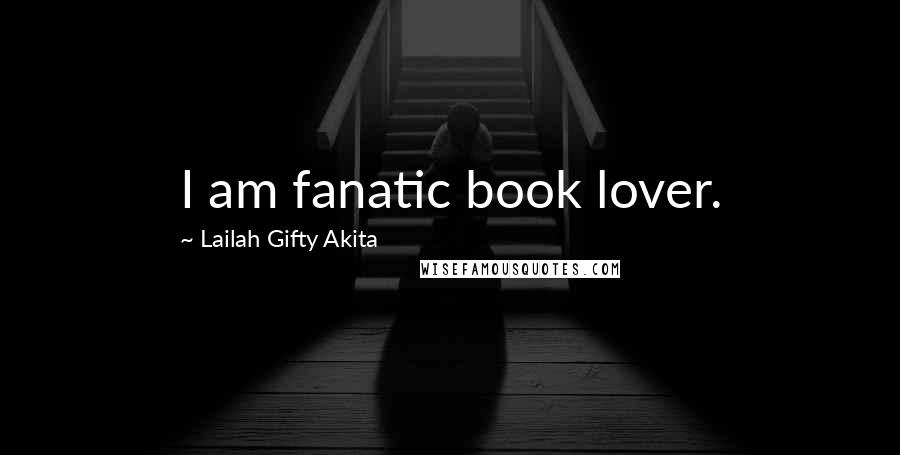 Lailah Gifty Akita Quotes: I am fanatic book lover.
