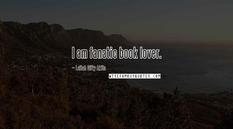 Lailah Gifty Akita Quotes: I am fanatic book lover.