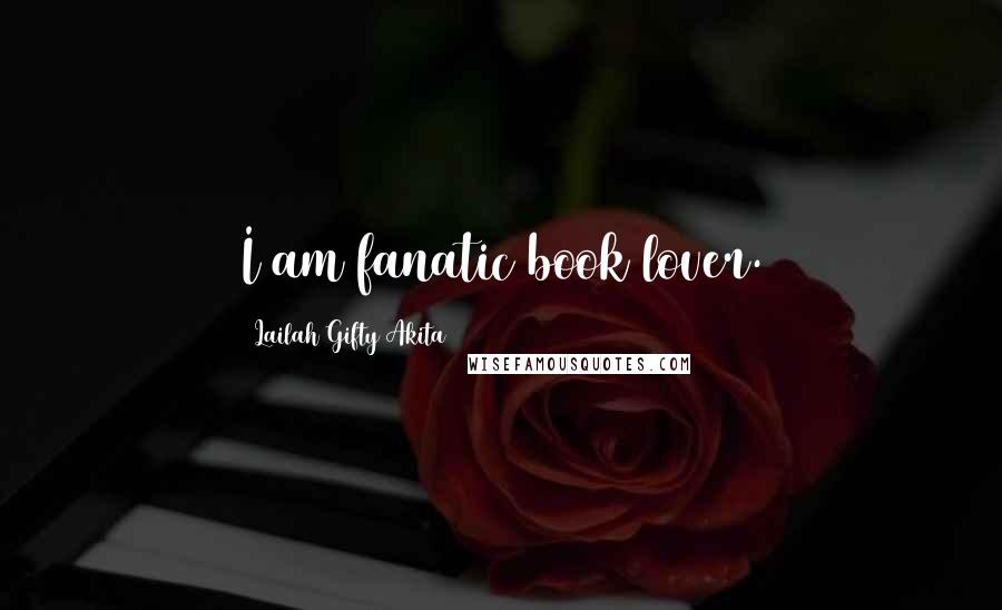 Lailah Gifty Akita Quotes: I am fanatic book lover.