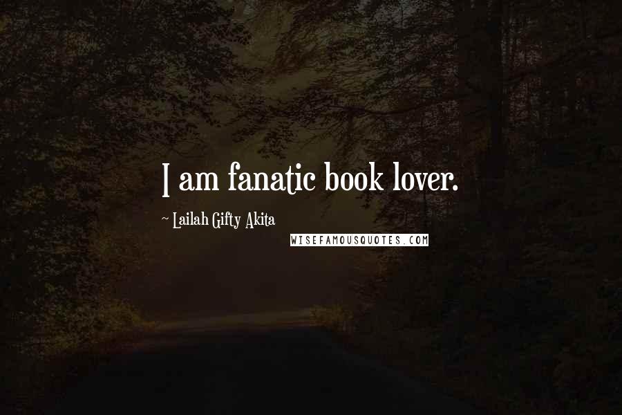 Lailah Gifty Akita Quotes: I am fanatic book lover.
