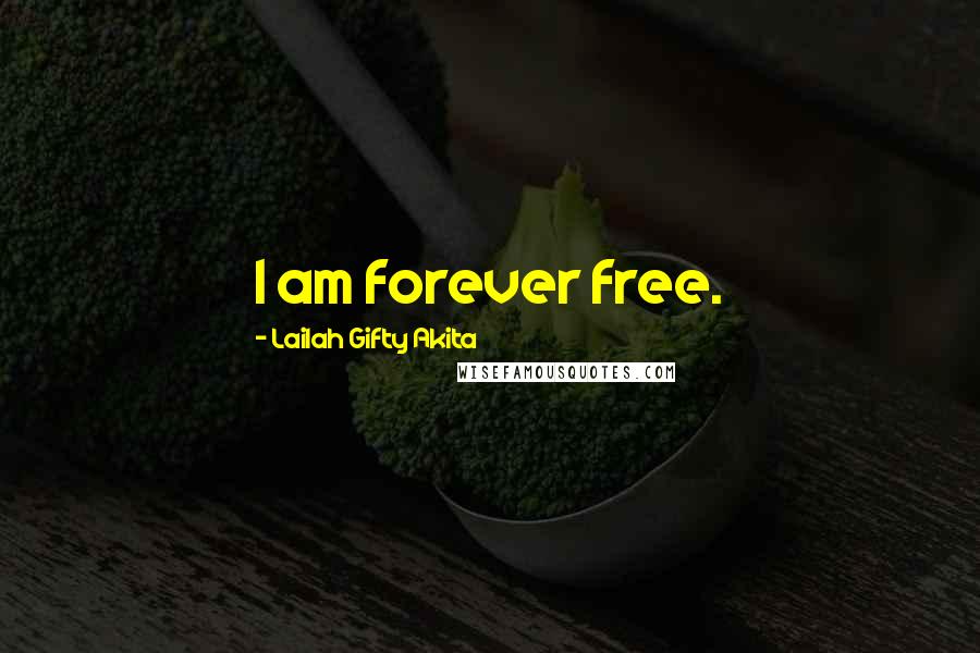 Lailah Gifty Akita Quotes: I am forever free.