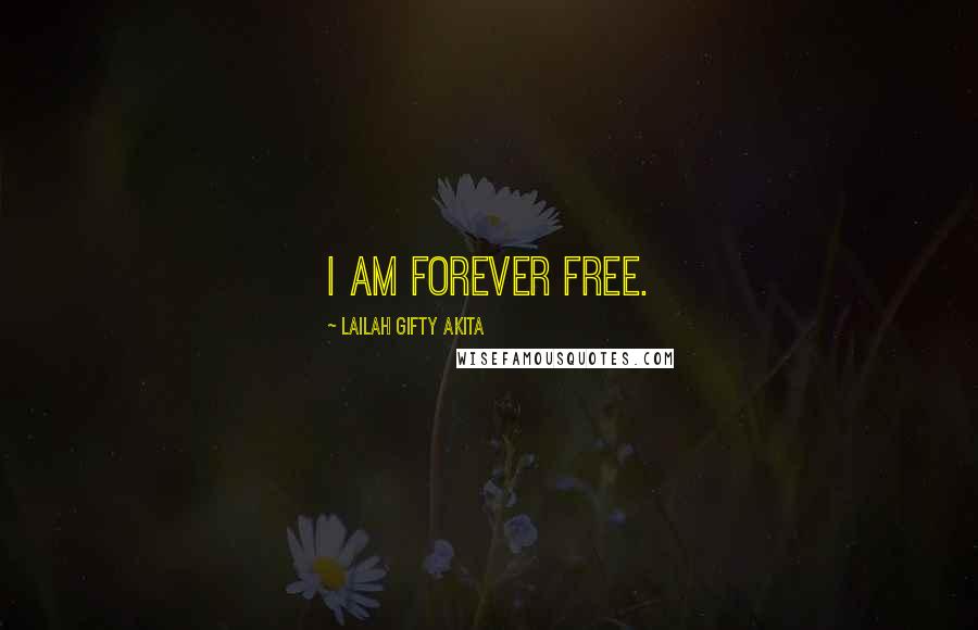 Lailah Gifty Akita Quotes: I am forever free.