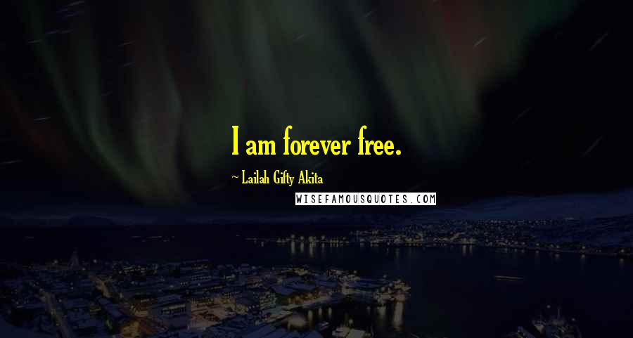 Lailah Gifty Akita Quotes: I am forever free.