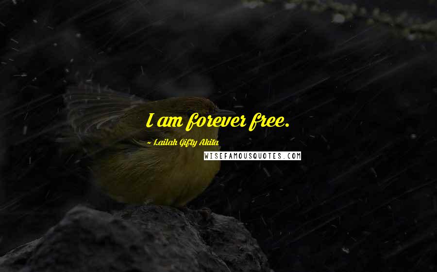 Lailah Gifty Akita Quotes: I am forever free.