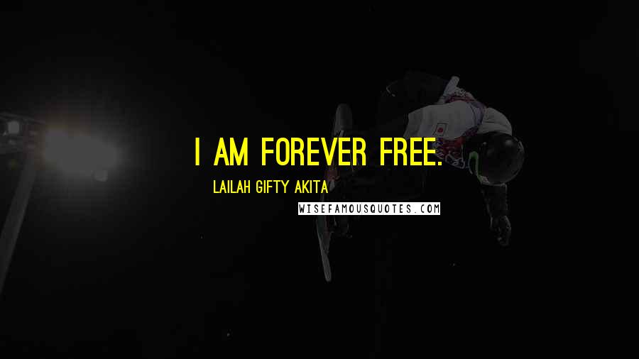 Lailah Gifty Akita Quotes: I am forever free.
