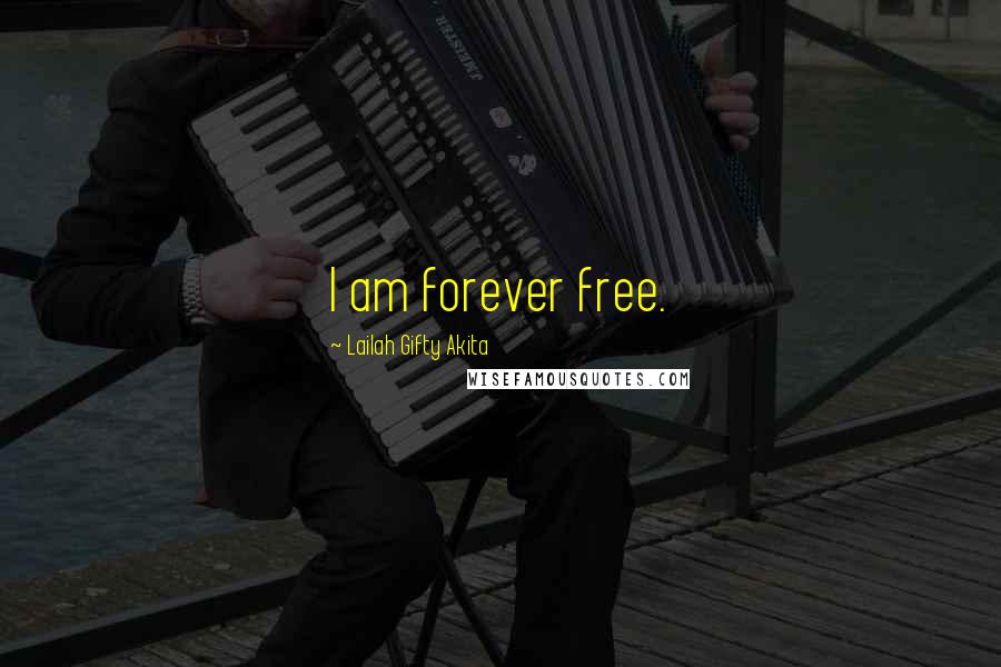 Lailah Gifty Akita Quotes: I am forever free.