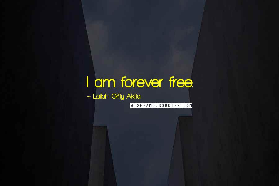 Lailah Gifty Akita Quotes: I am forever free.