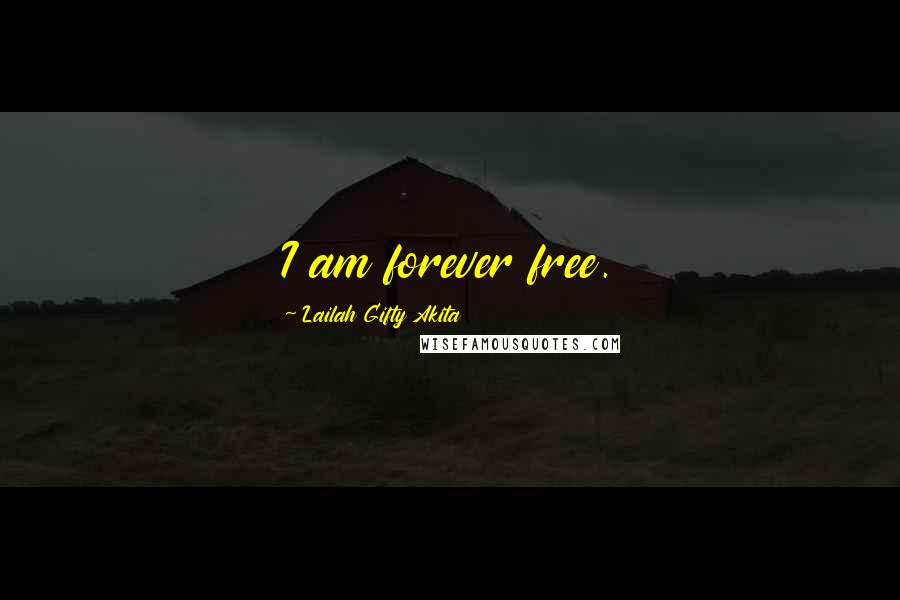 Lailah Gifty Akita Quotes: I am forever free.