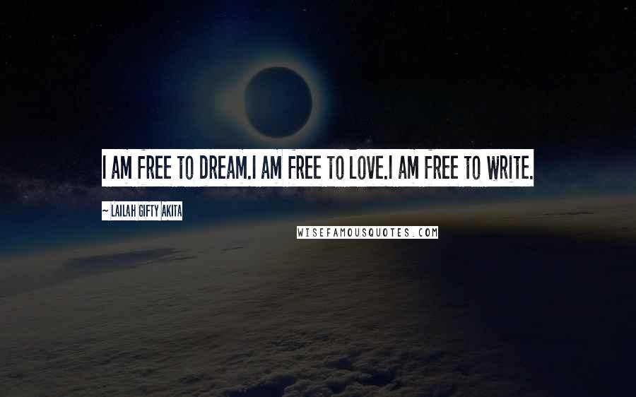 Lailah Gifty Akita Quotes: I am free to dream.I am free to love.I am free to write.