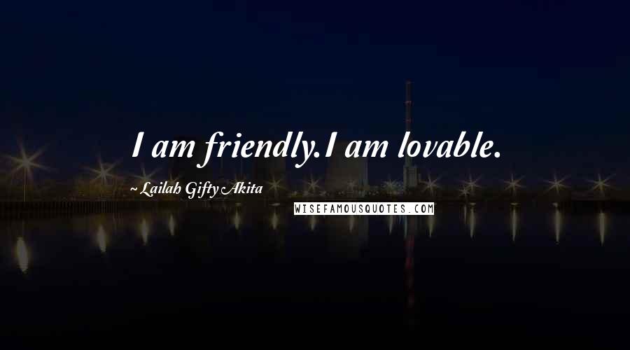 Lailah Gifty Akita Quotes: I am friendly.I am lovable.