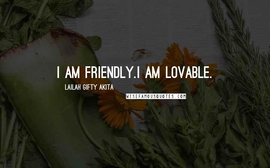 Lailah Gifty Akita Quotes: I am friendly.I am lovable.