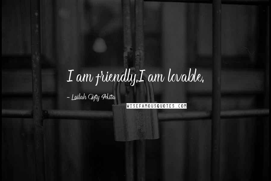 Lailah Gifty Akita Quotes: I am friendly.I am lovable.