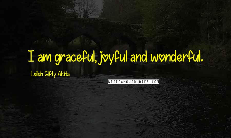 Lailah Gifty Akita Quotes: I am graceful, joyful and wonderful.