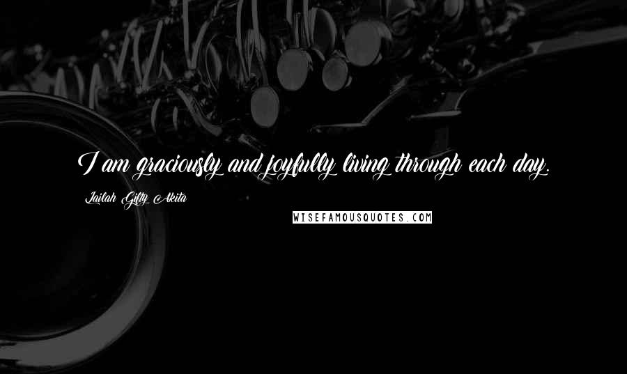 Lailah Gifty Akita Quotes: I am graciously and joyfully living through each day.