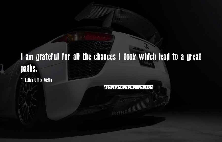 Lailah Gifty Akita Quotes: I am grateful for all the chances I took which lead to a great paths.