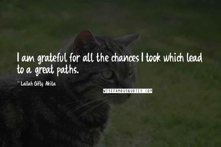 Lailah Gifty Akita Quotes: I am grateful for all the chances I took which lead to a great paths.