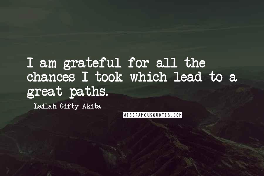 Lailah Gifty Akita Quotes: I am grateful for all the chances I took which lead to a great paths.