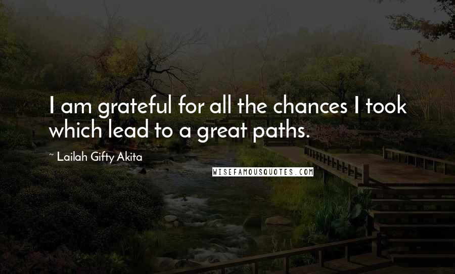 Lailah Gifty Akita Quotes: I am grateful for all the chances I took which lead to a great paths.