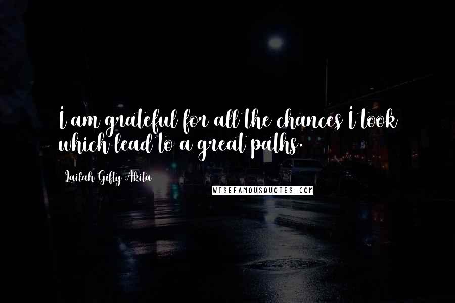 Lailah Gifty Akita Quotes: I am grateful for all the chances I took which lead to a great paths.