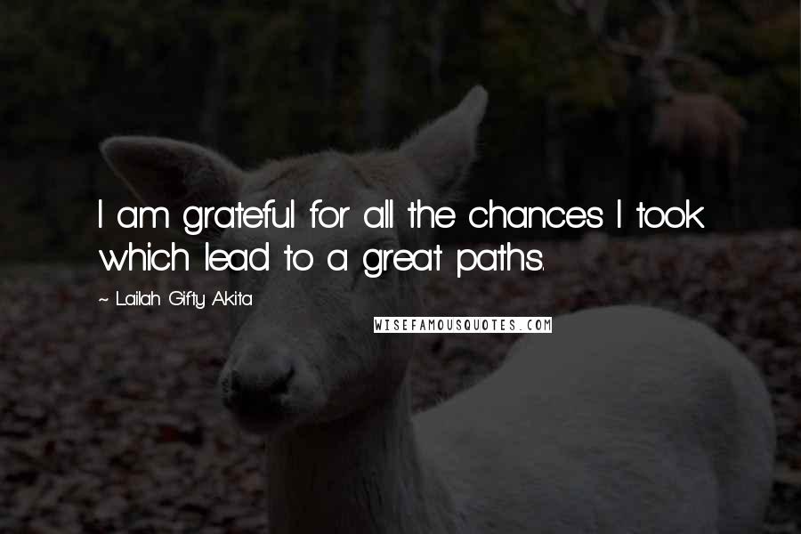 Lailah Gifty Akita Quotes: I am grateful for all the chances I took which lead to a great paths.