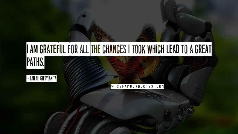 Lailah Gifty Akita Quotes: I am grateful for all the chances I took which lead to a great paths.