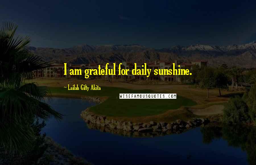 Lailah Gifty Akita Quotes: I am grateful for daily sunshine.
