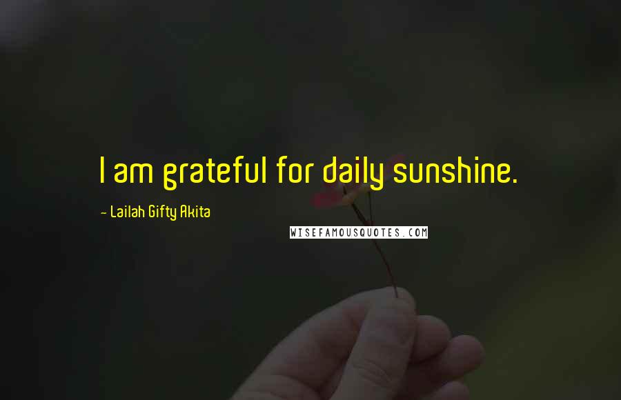 Lailah Gifty Akita Quotes: I am grateful for daily sunshine.