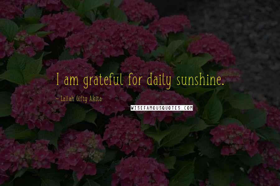 Lailah Gifty Akita Quotes: I am grateful for daily sunshine.