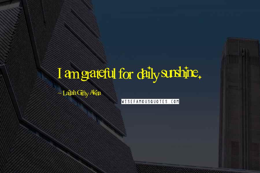 Lailah Gifty Akita Quotes: I am grateful for daily sunshine.