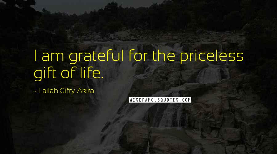 Lailah Gifty Akita Quotes: I am grateful for the priceless gift of life.