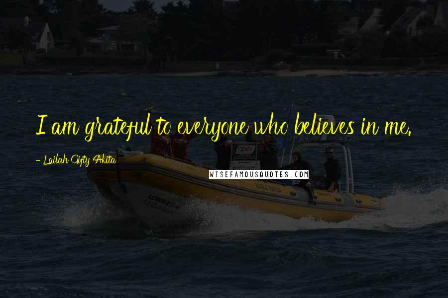 Lailah Gifty Akita Quotes: I am grateful to everyone who believes in me.