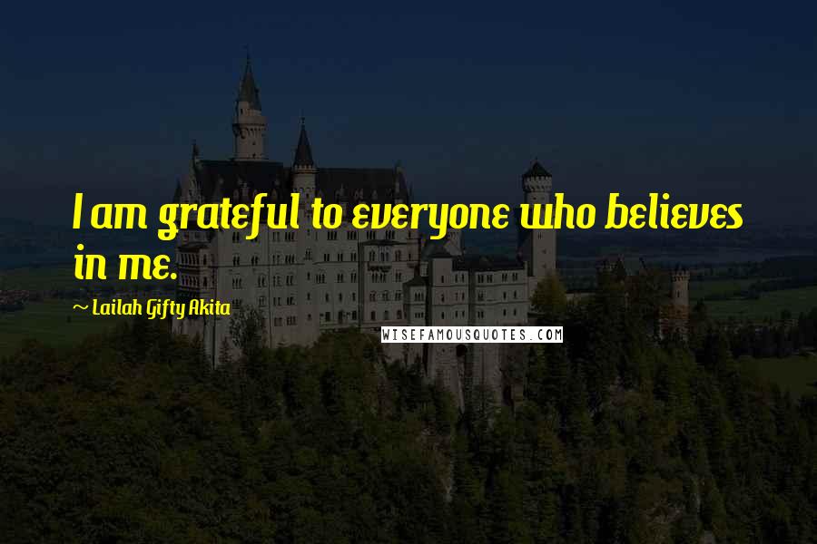 Lailah Gifty Akita Quotes: I am grateful to everyone who believes in me.