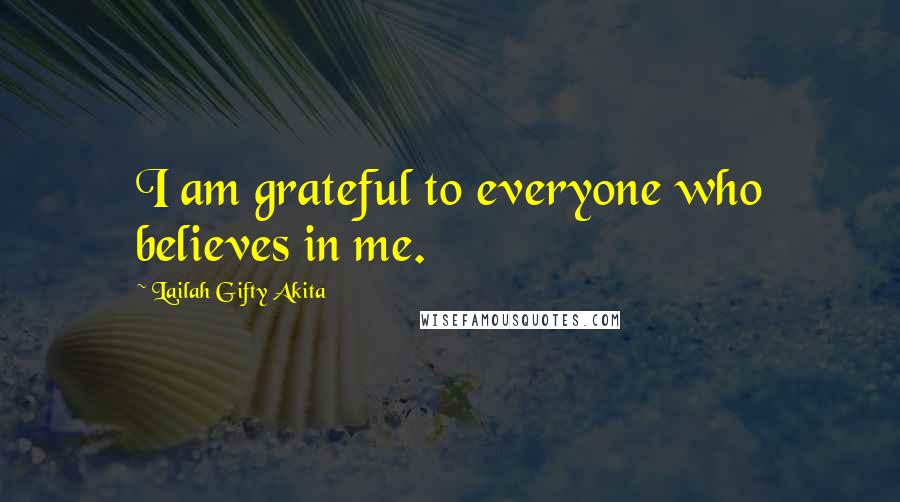 Lailah Gifty Akita Quotes: I am grateful to everyone who believes in me.