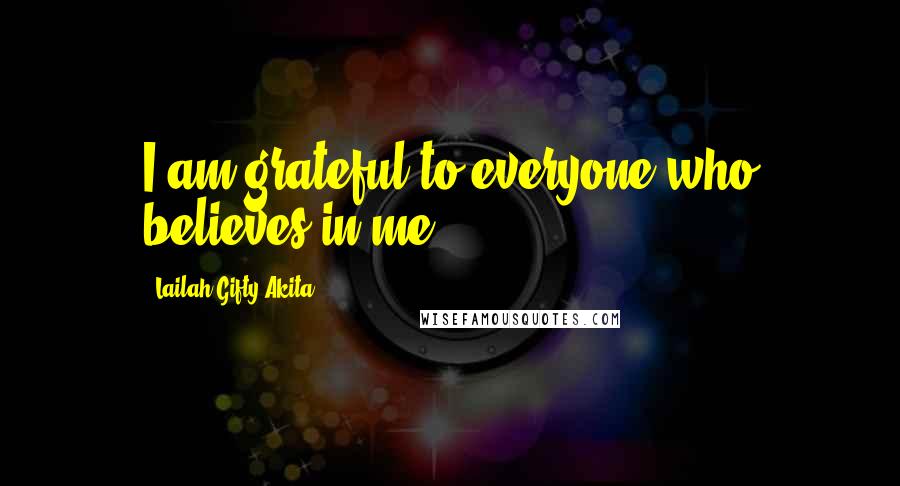 Lailah Gifty Akita Quotes: I am grateful to everyone who believes in me.