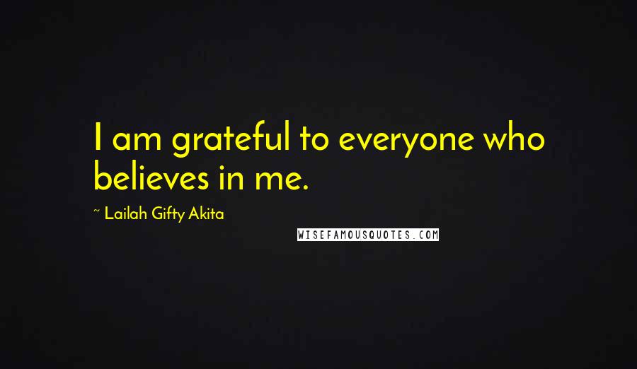 Lailah Gifty Akita Quotes: I am grateful to everyone who believes in me.