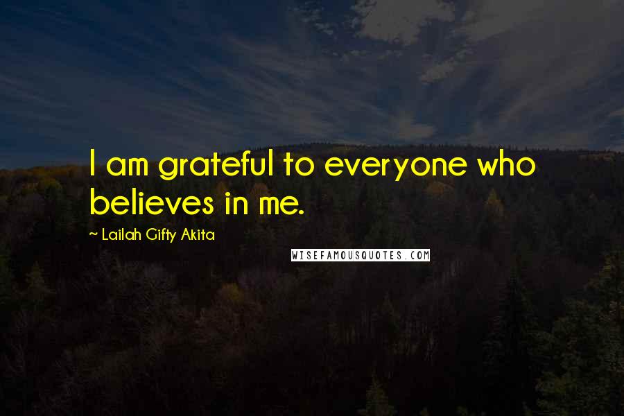 Lailah Gifty Akita Quotes: I am grateful to everyone who believes in me.