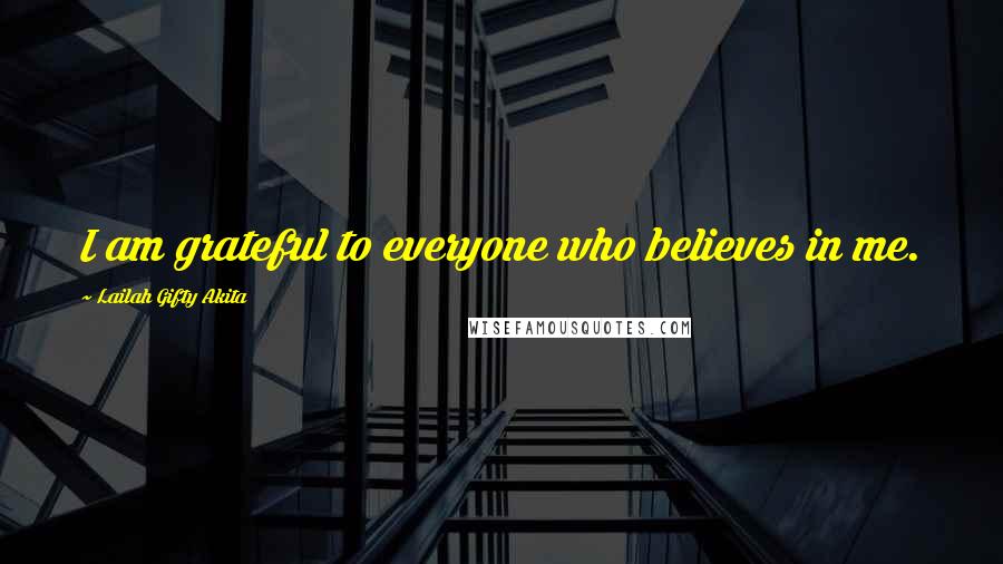 Lailah Gifty Akita Quotes: I am grateful to everyone who believes in me.