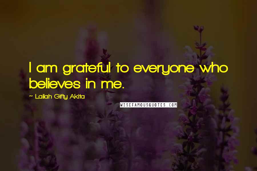 Lailah Gifty Akita Quotes: I am grateful to everyone who believes in me.