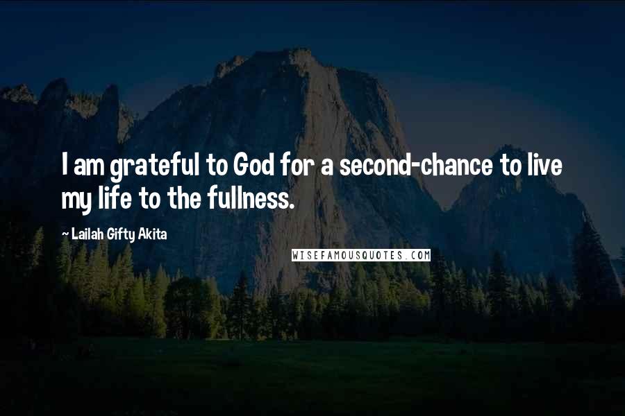 Lailah Gifty Akita Quotes: I am grateful to God for a second-chance to live my life to the fullness.