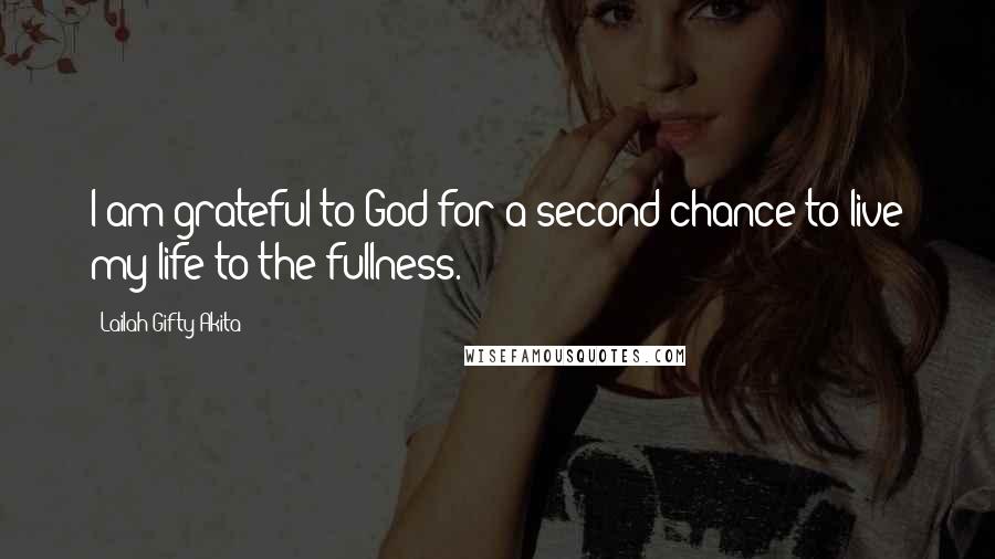 Lailah Gifty Akita Quotes: I am grateful to God for a second-chance to live my life to the fullness.
