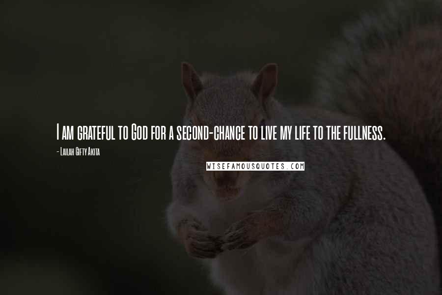 Lailah Gifty Akita Quotes: I am grateful to God for a second-chance to live my life to the fullness.