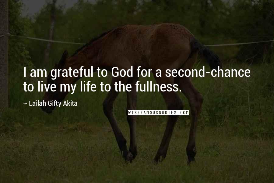 Lailah Gifty Akita Quotes: I am grateful to God for a second-chance to live my life to the fullness.