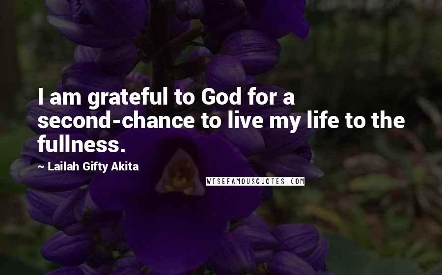 Lailah Gifty Akita Quotes: I am grateful to God for a second-chance to live my life to the fullness.