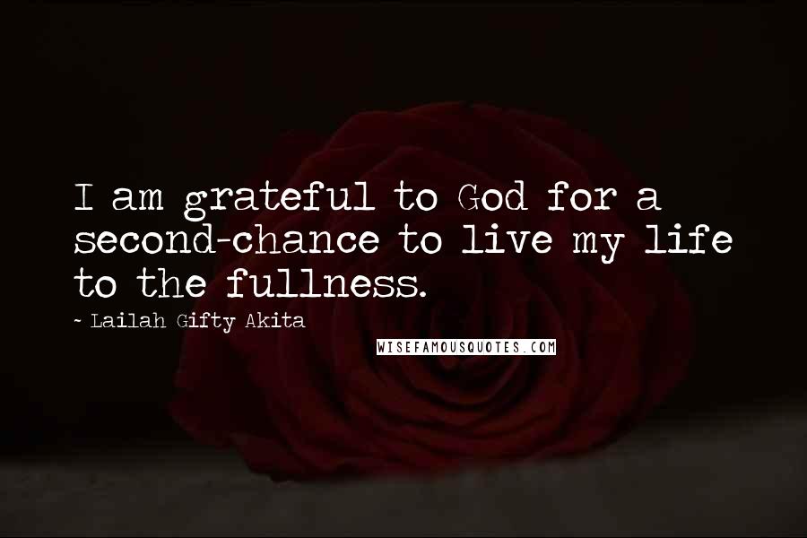 Lailah Gifty Akita Quotes: I am grateful to God for a second-chance to live my life to the fullness.