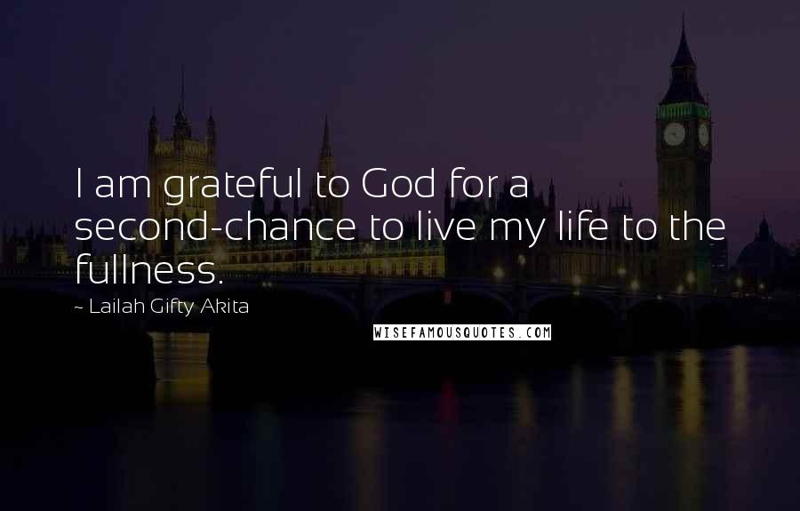 Lailah Gifty Akita Quotes: I am grateful to God for a second-chance to live my life to the fullness.