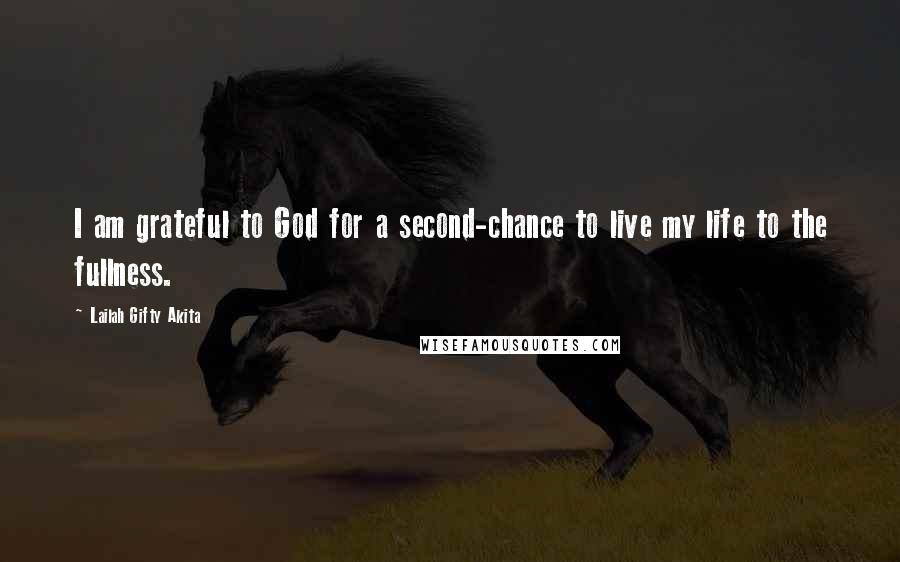 Lailah Gifty Akita Quotes: I am grateful to God for a second-chance to live my life to the fullness.