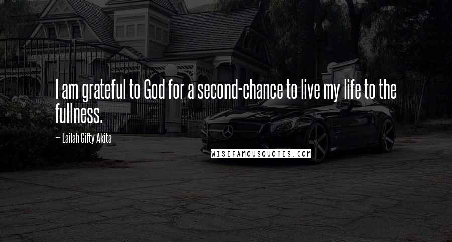 Lailah Gifty Akita Quotes: I am grateful to God for a second-chance to live my life to the fullness.